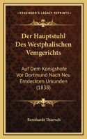 Der Hauptstuhl Des Westphalischen Vemgerichts: Auf Dem Konigshofe Vor Dortmund Nach Neu Entdeckten Urkunden (1838)