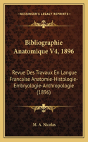 Bibliographie Anatomique V4, 1896: Revue Des Travaux En Langue Francaise Anatomie-Histologie-Embryologie-Anthropologie (1896)(French)