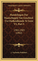 Handelingen Der Maatschappij Van Geschied-Un Oudkeidkunde Te Gent V5, Part 5