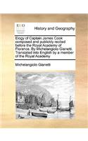 Elogy of Captain James Cook Composed and Publickly Recited Before the Royal Academy of Florence. by Michelangiolo Gianetti. Translated Into English by a Member of the Royal Academy