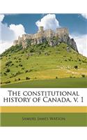 The Constitutional History of Canada, V. 1 Volume 1
