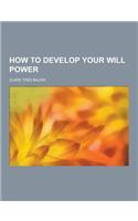 How to Develop Your Will Power: (English)