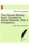 The Chaucer Birthday Book. Compiled by Harriet Waechter. [With a Frontispiece.]