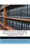 Histoire de l'Ambassade Dans Le Grand Duché de Varsovie En 1812