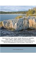 Review of the New York Musical Season 1885-1886 [-1889-1890]: Containing Programmes of Noteworthy Occurrences, with Numerous Criticisms, Volume 4