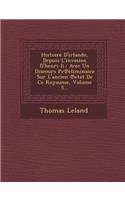 Histoire D'Irlande, Depuis L'Invasion D'Henri II.: Avec Un Discours PR Eliminaire Sur L'Ancien Etat de Ce Royaume, Volume 5...(French)