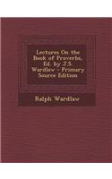 Lectures on the Book of Proverbs, Ed. by J.S. Wardlaw