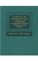 A History of the Doctrine of the Work of Christ in Its Ecclesiastical Development Volume 2