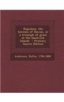 Kapiolani, the Heroine of Hawaii, or a Triumph of Grace at the Sandwich Islands - Primary Source Edition