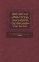 A Sketch of the Life of Com. Robert F. Stockton: With an Appendix, Comprising His Correspondence with the Navy Department Respecting His Conquest of California; And Extracts from the Defence of Col