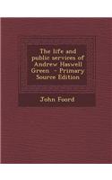 The Life and Public Services of Andrew Haswell Green - Primary Source Edition