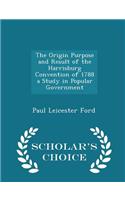 The Origin Purpose and Result of the Harrisburg Convention of 1788 a Study in Popular Government - Scholar's Choice Edition