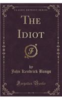 The Idiot (Classic Reprint)