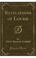 Revelations of Louise (Classic Reprint)