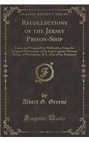 Recollections of the Jersey Prison-Ship: Taken and Prepared for Publication from the Original Manuscript of the Late Captain Thomas Dring, of Providence, R. I., One of the Prisoners (Classic Reprint)