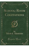 School-Room Cogitations (Classic Reprint)