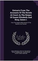 Extracts From The Accounts Of The Revels At Court, In The Reigns Of Queen Elizabeth And King James I.: From The Original Office Books Of The Masters And Yeomen