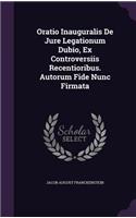 Oratio Inauguralis de Jure Legationum Dubio, Ex Controversiis Recentioribus. Autorum Fide Nunc Firmata