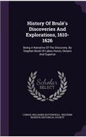 History Of Brulé's Discoveries And Explorations, 1610-1626: Being A Narrative Of The Discovery, By Stephen Brulé Of Lakes Huron, Ontario And Superior(English)