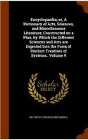 Encyclopaedia; or, A Dictionary of Arts, Sciences, and Miscellaneous Literature; Constructed on a Plan, by Which the Different Sciences and Arts are Digested Into the Form of Distinct Treatises of Systems.. Volume 9