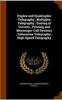 Duplex and Quadruplex Telegraphy; Multiplex Telegraphy; Testing of Circuits; Printing and Messenger-Call Systems; Submarine Telegraphy; High-Speed Telegraphy