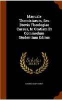 Manuale Thomistarum, Seu Brevis Theologiae Cursus, In Gratiam Et Commodum Studentium Editus