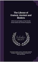 The Library of Oratory, Ancient and Modern: With Critical Studies of the World's Great Orators by Eminent Essayists