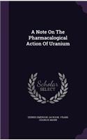 Note On The Pharmacalogical Action Of Uranium