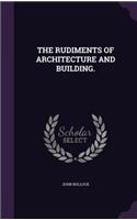 The Rudiments of Architecture and Building.
