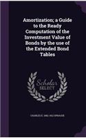 Amortization; a Guide to the Ready Computation of the Investment Value of Bonds by the use of the Extended Bond Tables