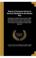 Report of Governor Grover to General Schofield on the Modoc War: And Reports of Major General John F. Miller and General John E. Ross, to the Governor: Also Letter of the Governor to the Secretary of the Interior 