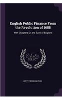 English Public Finance From the Revolution of 1688: With Chapters On the Bank of England