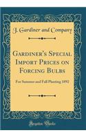 Gardiner's Special Import Prices on Forcing Bulbs: For Summer and Fall Planting 1892 (Classic Reprint)