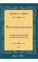Weltgeschichte, Vol. 2: Die Römische Republik Und Ihre Weltherrschaft (Classic Reprint)