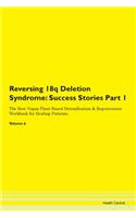 Reversing 18q Deletion Syndrome: Success Stories Part 1 The Raw Vegan Plant-Based Detoxification & Regeneration Workbook for Healing Patients. Volume 6
