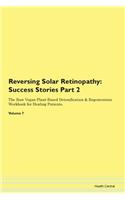 Reversing Solar Retinopathy: Success Stories Part 2 The Raw Vegan Plant-Based Detoxification & Regeneration Workbook for Healing Patients. Volume 7