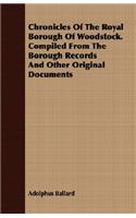 Chronicles Of The Royal Borough Of Woodstock. Compiled From The Borough Records And Other Original Documents