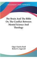 Brain And The Bible Or, The Conflict Between Mental Science And Theology