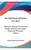 American Glossary V2, M-Z: Being An Attempt To Illustrate Certain Americanisms Upon Historical Principles (1912)