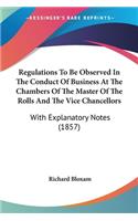 Regulations To Be Observed In The Conduct Of Business At The Chambers Of The Master Of The Rolls And The Vice Chancellors