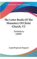 The Letter Books Of The Monastery Of Christ Church, V3