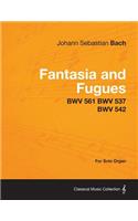 Fantasia and Fugues - BWV 561 BWV 537 BWV 542 - For Solo Organ