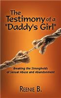 Testimony of a Daddy's Girl: Breaking the Strongholds of Sexual Abuse and Abandonment