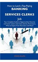 How to Land a Top-Paying Banking Services Clerks Job: Your Complete Guide to Opportunities, Resumes and Cover Letters, Interviews, Salaries, Promotion