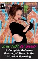 Look Fab! Be Great! a Complete Guide on How to Get Ahead in the World of Modelling