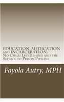 EDUCATION, MEDICATION and INCARCERATION