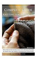 The Complete Guide on Knitting for Beginners: With Step by Step Instructions with Detailed Pictures to Teach You the Perfect Foundation of Knitting. Volume 1
