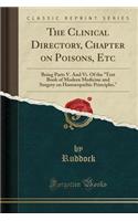 The Clinical Directory, Chapter on Poisons, Etc: Being Parts V. and VI. of the Text Book of Modern Medicine and Surgery on Homoeopathic Principles. (Classic Reprint)