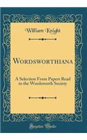 Wordsworthiana: A Selection from Papers Read to the Wordsworth Society (Classic Reprint)