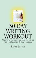 30 Day Writing Workout: Write Your Story in 30 Days Using the 12 Minutes a Day Program